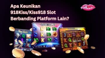 Apa Keunikan 918KissKiss918 Slot Berbanding Platform Lain