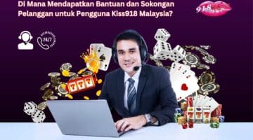 Di Mana Mendapatkan Bantuan dan Sokongan Pelanggan untuk Pengguna Kiss918 Malaysia